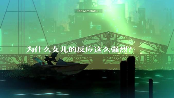 为什么女儿的反应这么强烈？