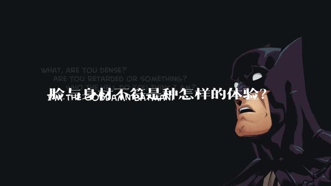 脸与身材不符是种怎样的体验？