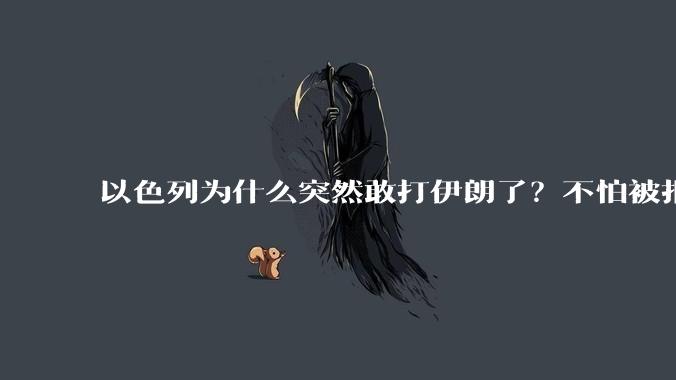 以色列为什么突然敢打伊朗了？不怕被报复？